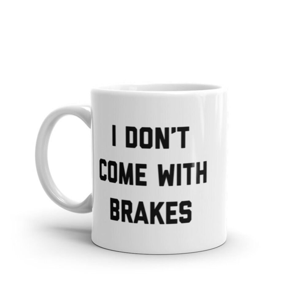 I Don't Come With Brakes Mug Funny Sarcastic No Stop Novelty Coffee Cup - 11oz